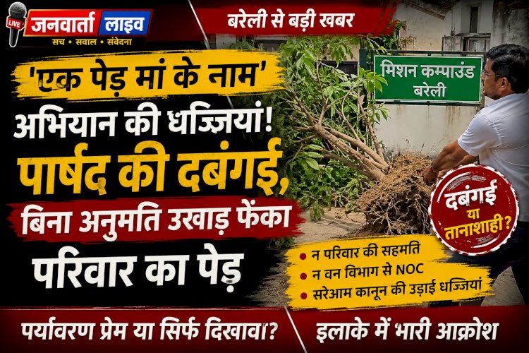 एक पेड़ मां के नाम' अभियान की धज्जियां! बरेली के मिशन कम्पाउंड में पार्षद की दबंगई, बिना अनुमति उखाड़ फेंका परिवार का पेड़