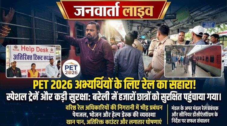 PET-2026 अभ्यर्थियों के लिए रेलवे का विशेष इंतजाम: बरेली में स्पेशल ट्रेनों का संचालन, भीड़ प्रबंधन और यात्री सुविधाओं पर रहा जोर